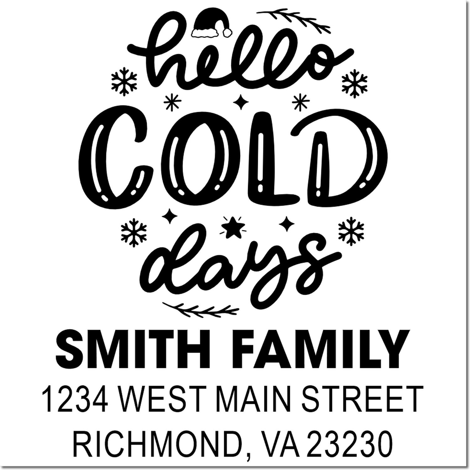 Custom winter address rubber stamp with Hello Cold Days, Smith Family, 1234 West Main Street, Richmond, VA 23230.