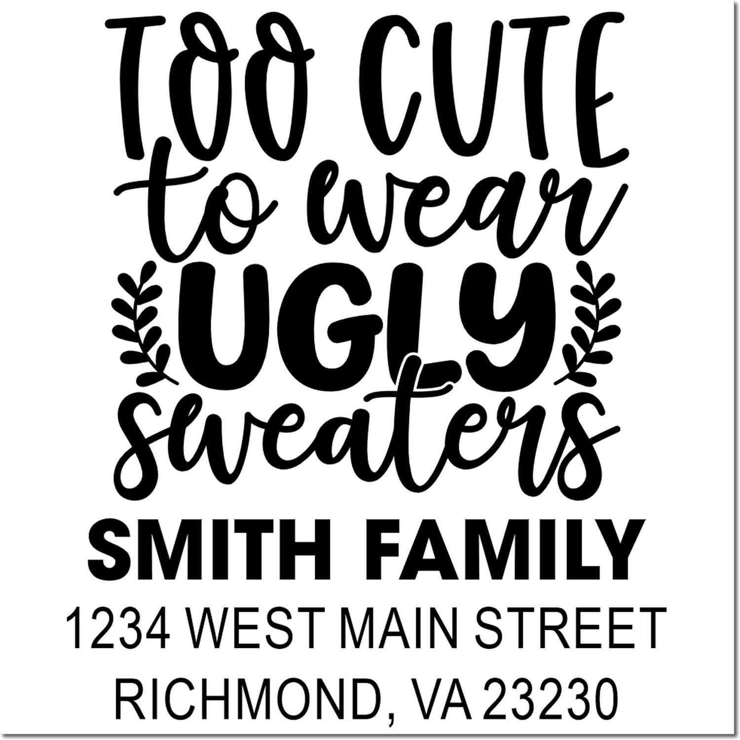 Custom holiday return address rubber stamp with Too cute to wear ugly sweaters, Smith Family name, and Richmond, VA address.