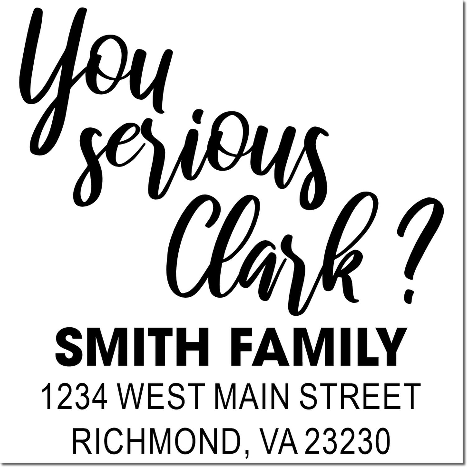 Personalized rubber address stamp with You serious Clark? quote, Smith Family name, and Richmond, VA return address.