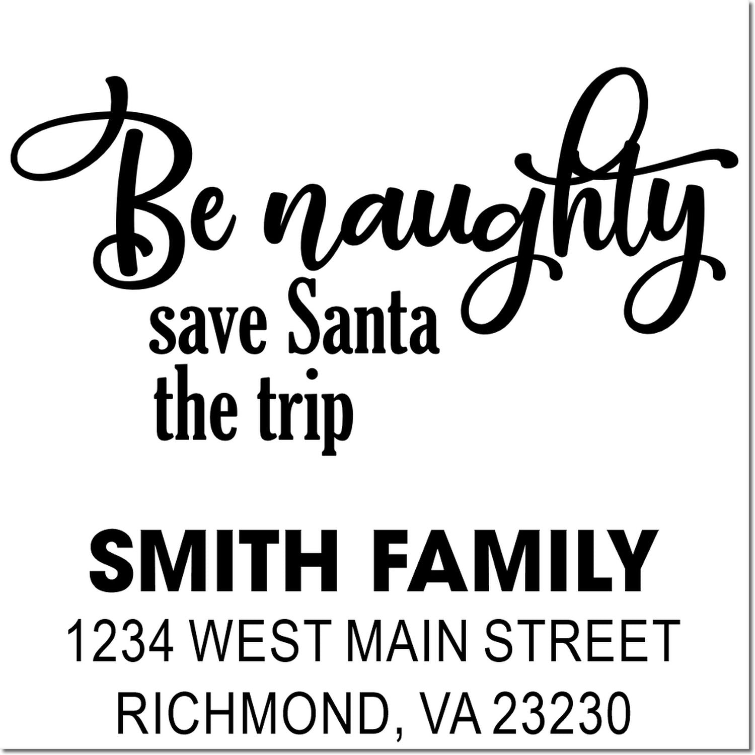 Christmas rubber stamp design with Be naughty, save Santa the trip and personalized Smith Family address stamp, Richmond VA 23230.