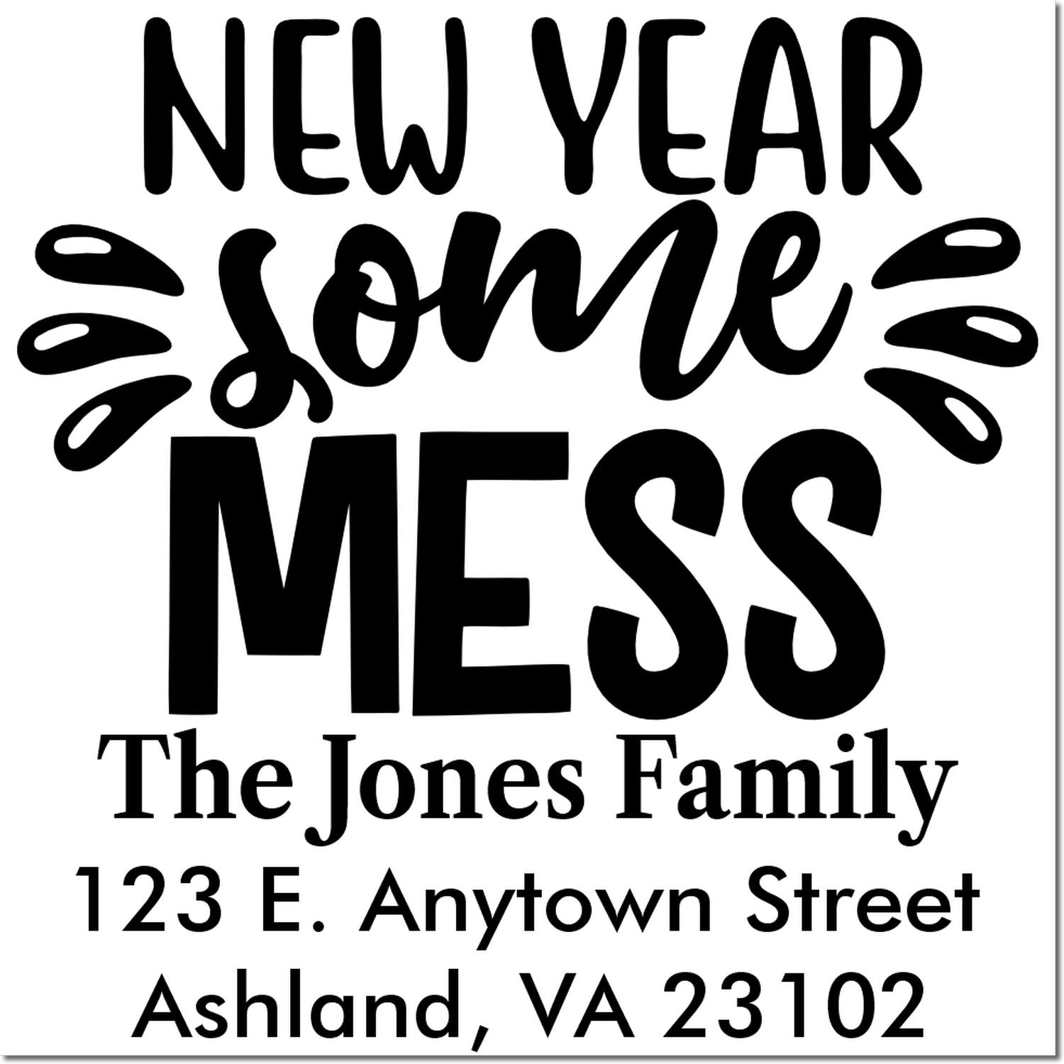 Personalized New Years Some Mess rubber stamp for The Jones Family, 123 E. Anytown St, Ashland, VA 23102.