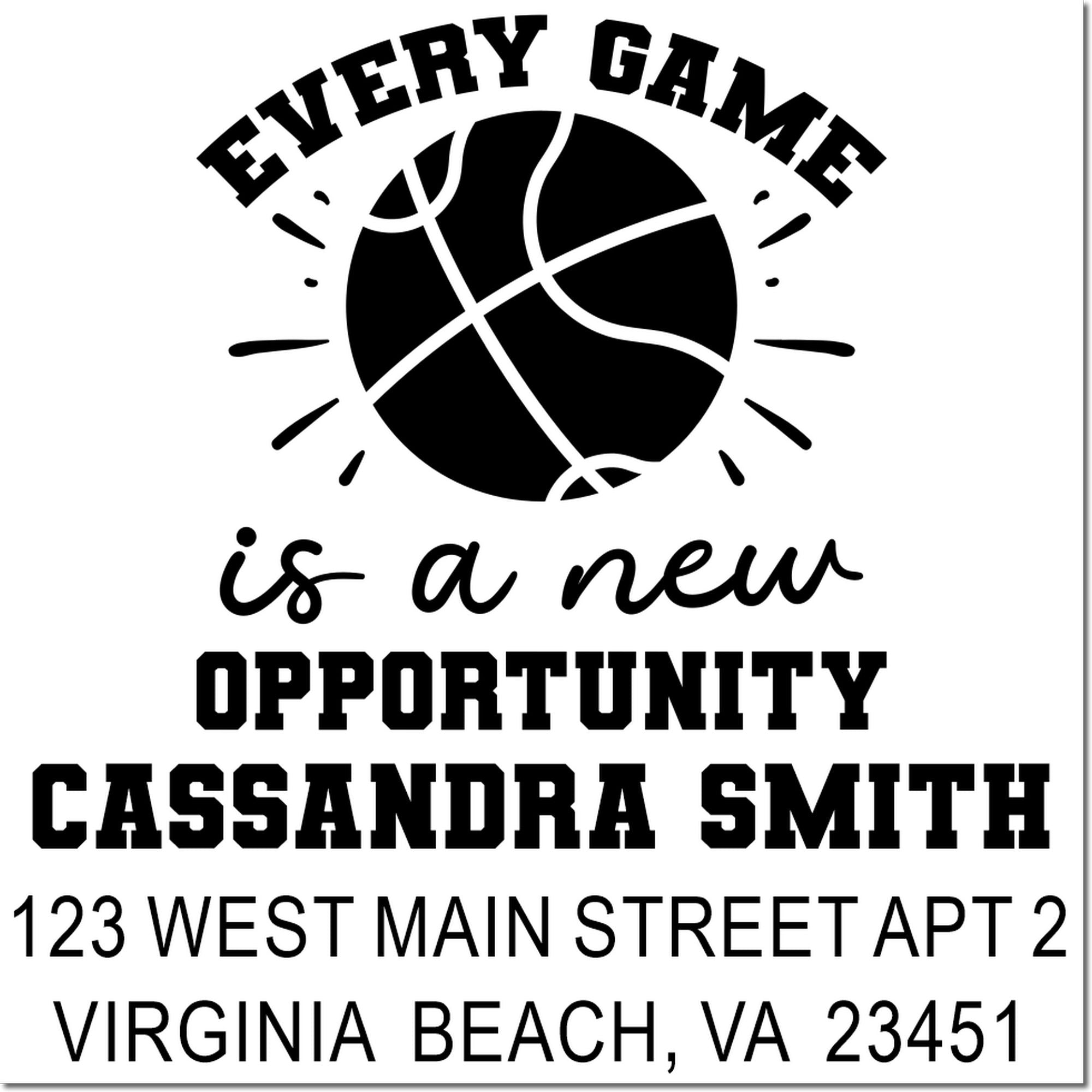 Personalized basketball rubber stamp with Every Game Is a New Opportunity and return address for Cassandra Smith, Virginia Beach, VA.