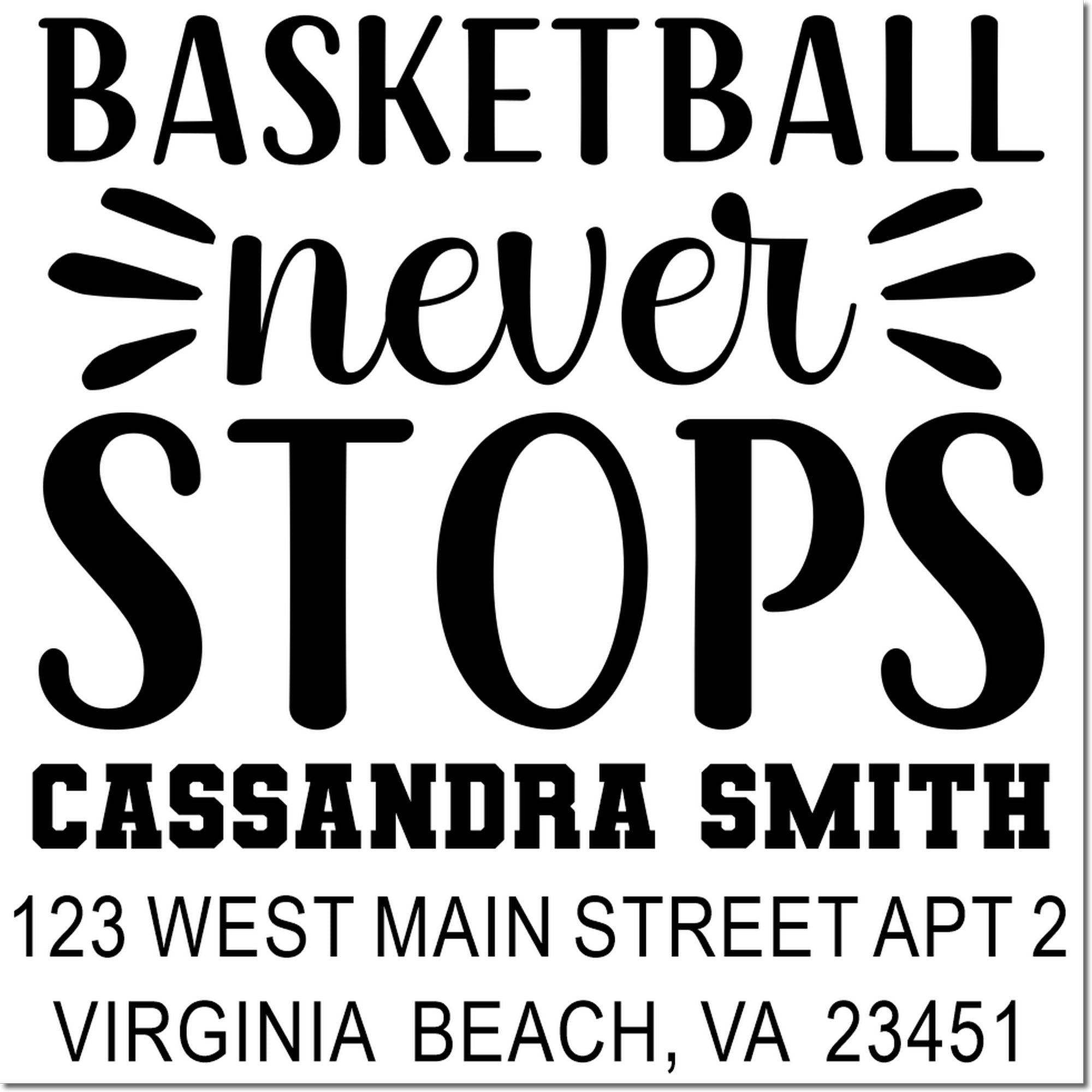 Custom basketball rubber stamp with Basketball Never Stops for Cassandra Smith, Virginia Beach, VA 23451.
