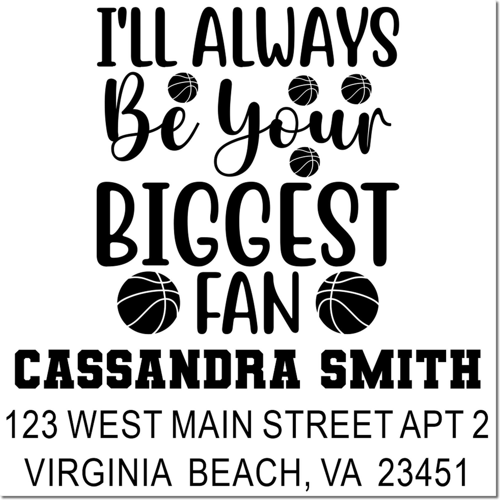 Personalized basketball address stamp with Ill always be your biggest fan, Cassandra Smith, Virginia Beach, VA 23451.