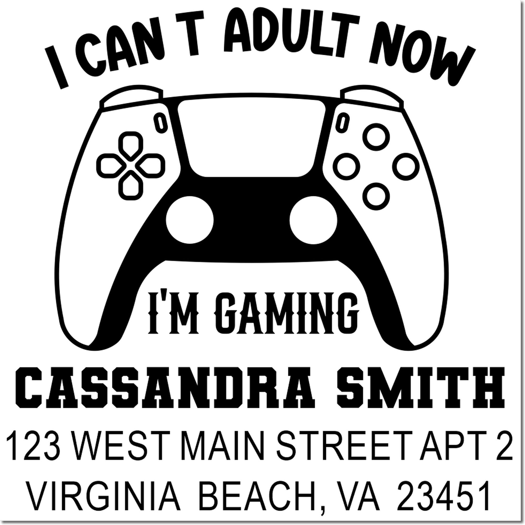 Custom gamer address rubber stamp with controller graphic and I Cant Adult Now, Im Gaming for Cassandra Smith, Virginia Beach.