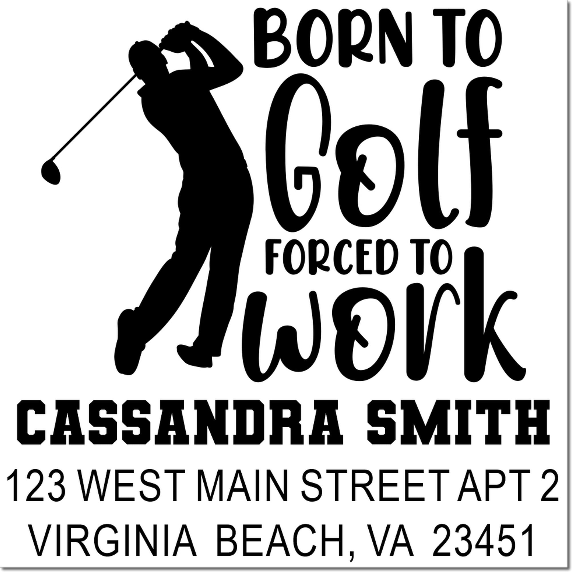 Personalized golf rubber stamp with golfer silhouette, Born to Golf, Forced to Work, and Cassandra Smith address.