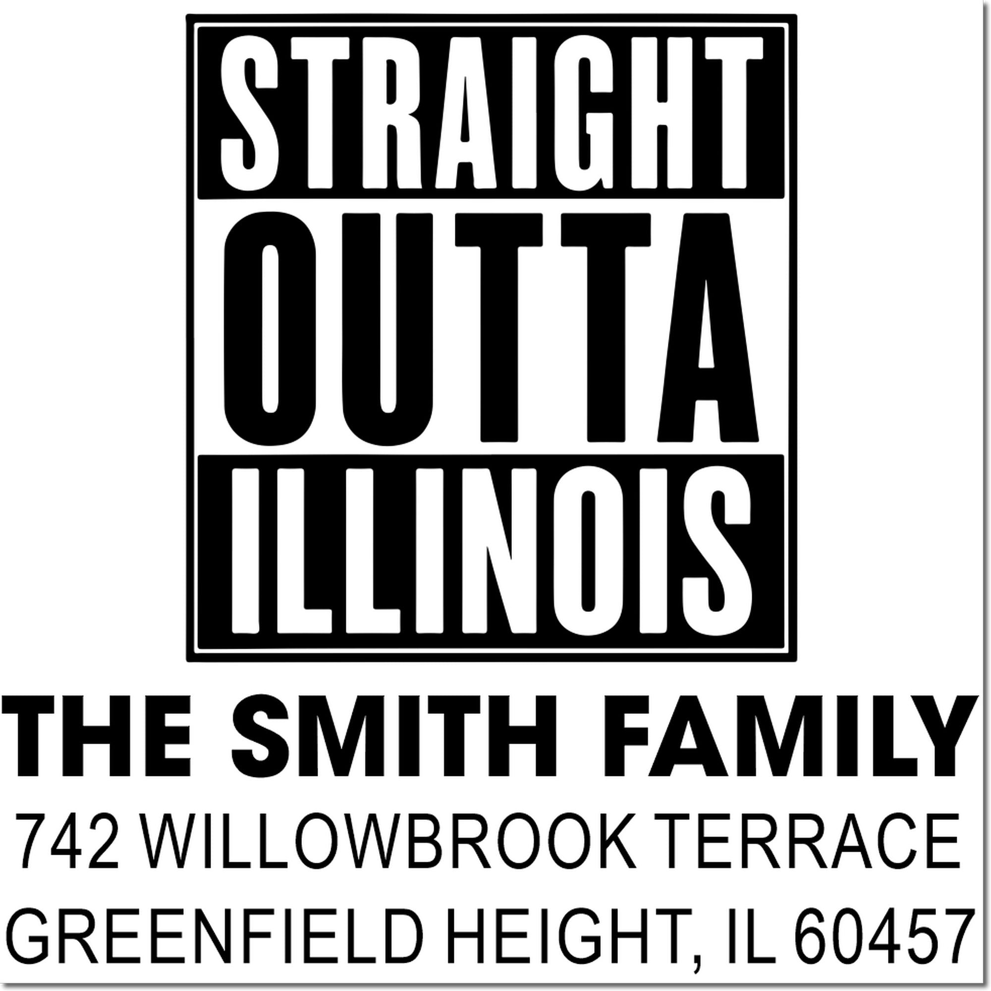 Personalized rubber address stamp reading 'Straight Outta Illinois' for The Smith Family, 742 Willowbrook Terrace, Greenfield Height, IL 60457.