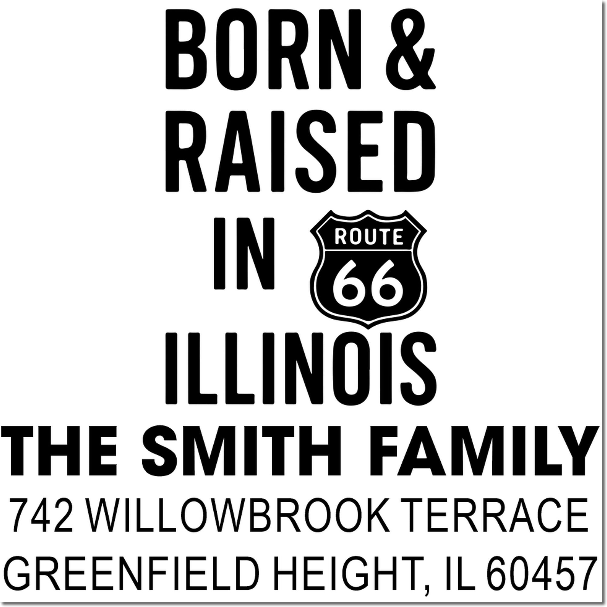 Custom Illinois address rubber stamp for The Smith Family, Born & Raised in Route 66, 742 Willowbrook Terrace, Greenfield Heights, IL 60457.