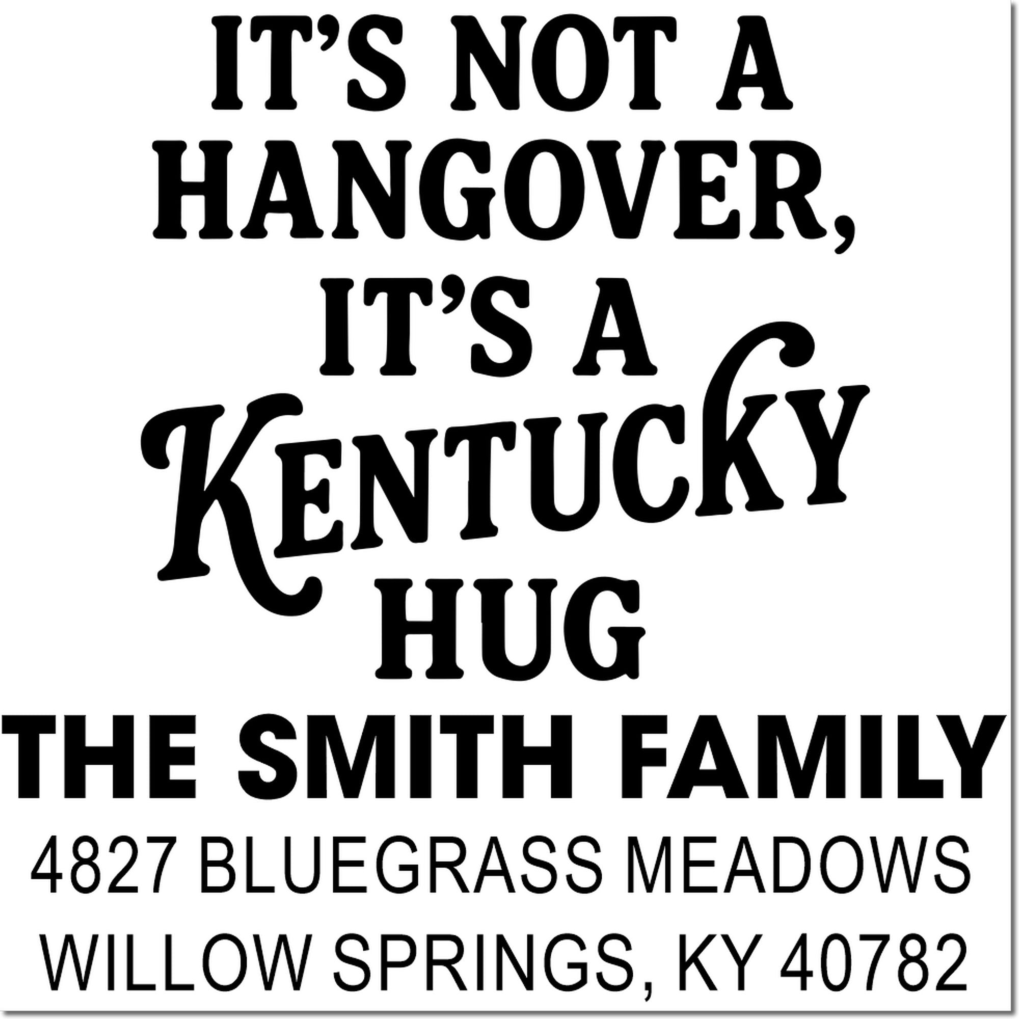 Personalized rubber stamp design with "It's not a hangover, it's a Kentucky hug" and Smith family address, Willow Springs KY.