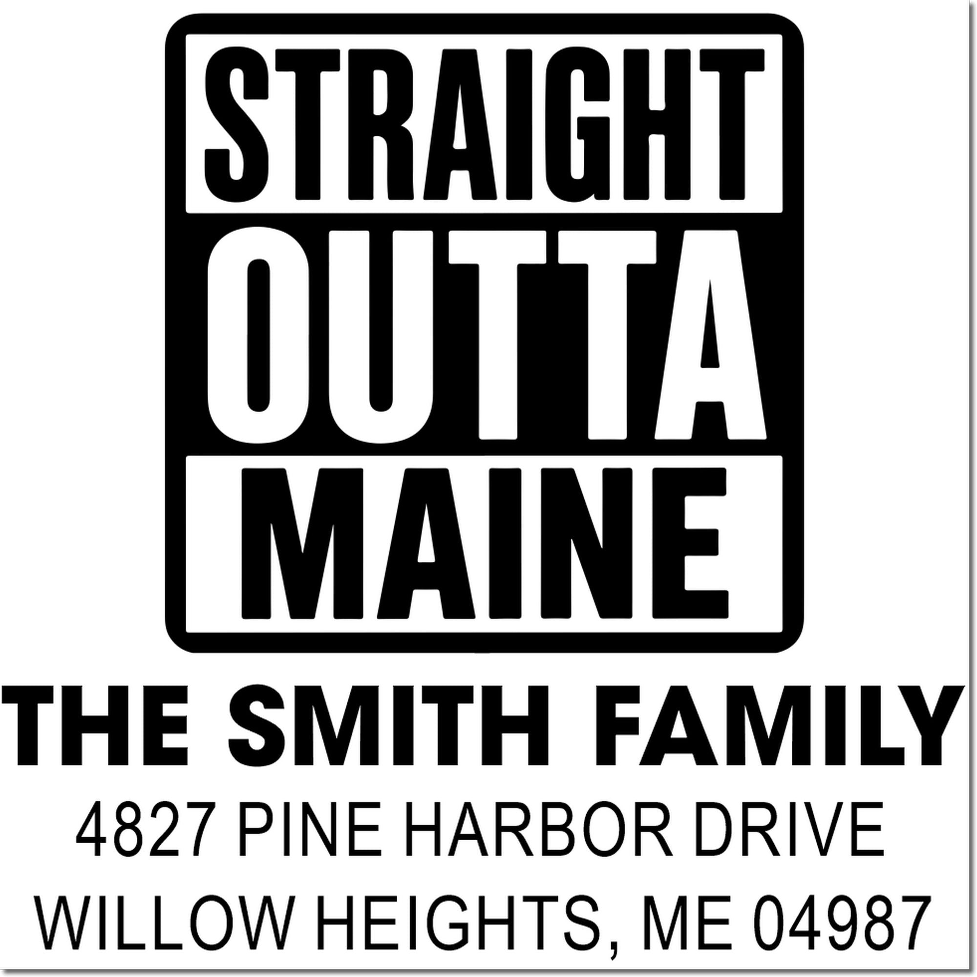 Custom Straight Outta Maine return address rubber stamp for The Smith Family, 4827 Pine Harbor Drive, Willow Heights, ME