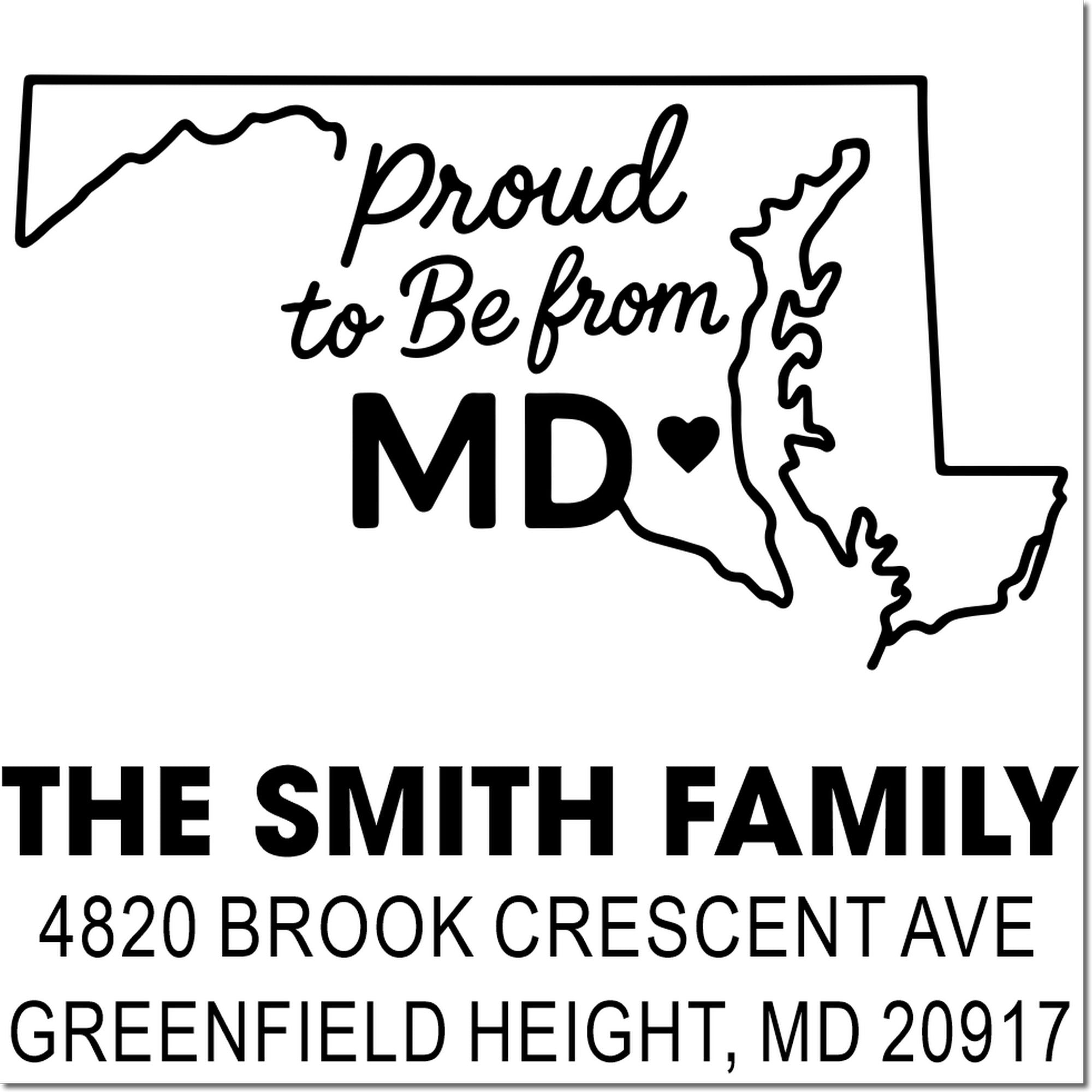Custom Maryland address rubber stamp with Proud to Be from MD for The Smith Family, 4820 Brook Crescent Ave, Greenfield Height, MD 20917.