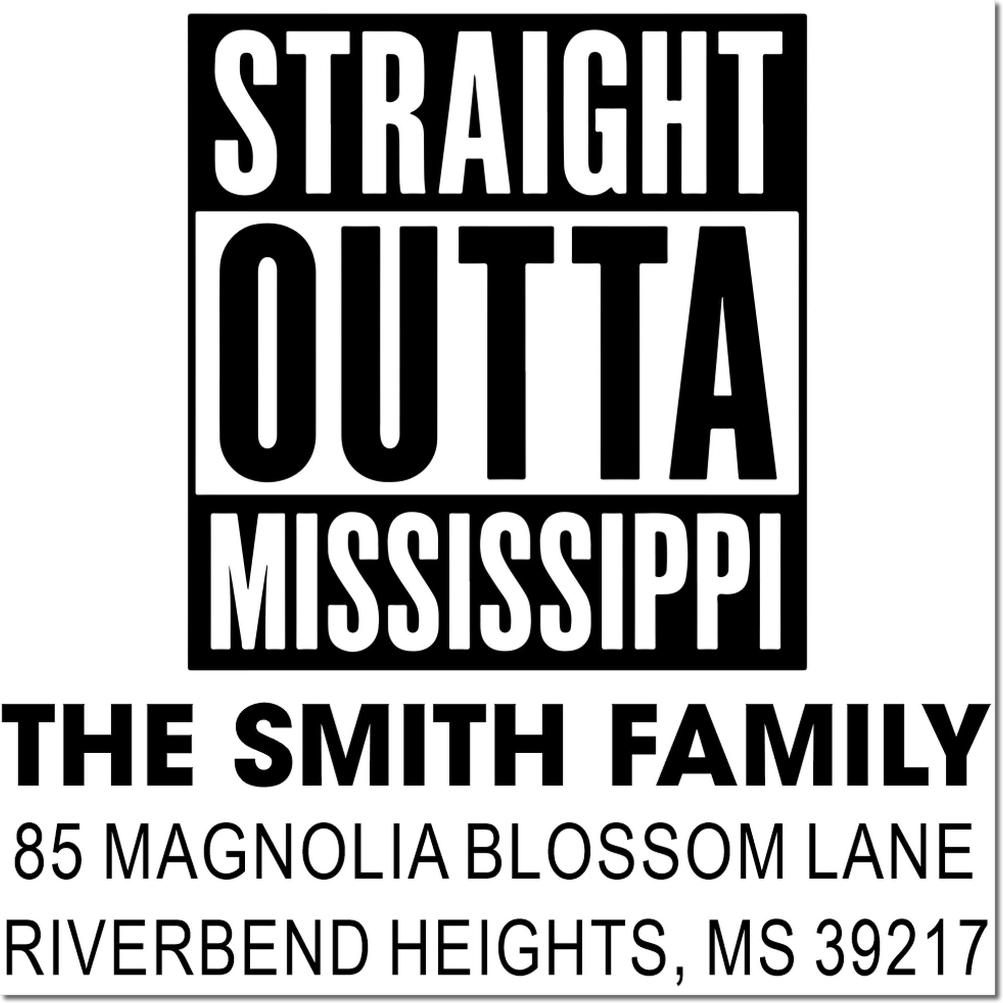 Custom Straight Outta Mississippi family address rubber stamp with The Smith Family, 85 Magnolia Blossom Lane, Riverbend Heights, MS 39217.