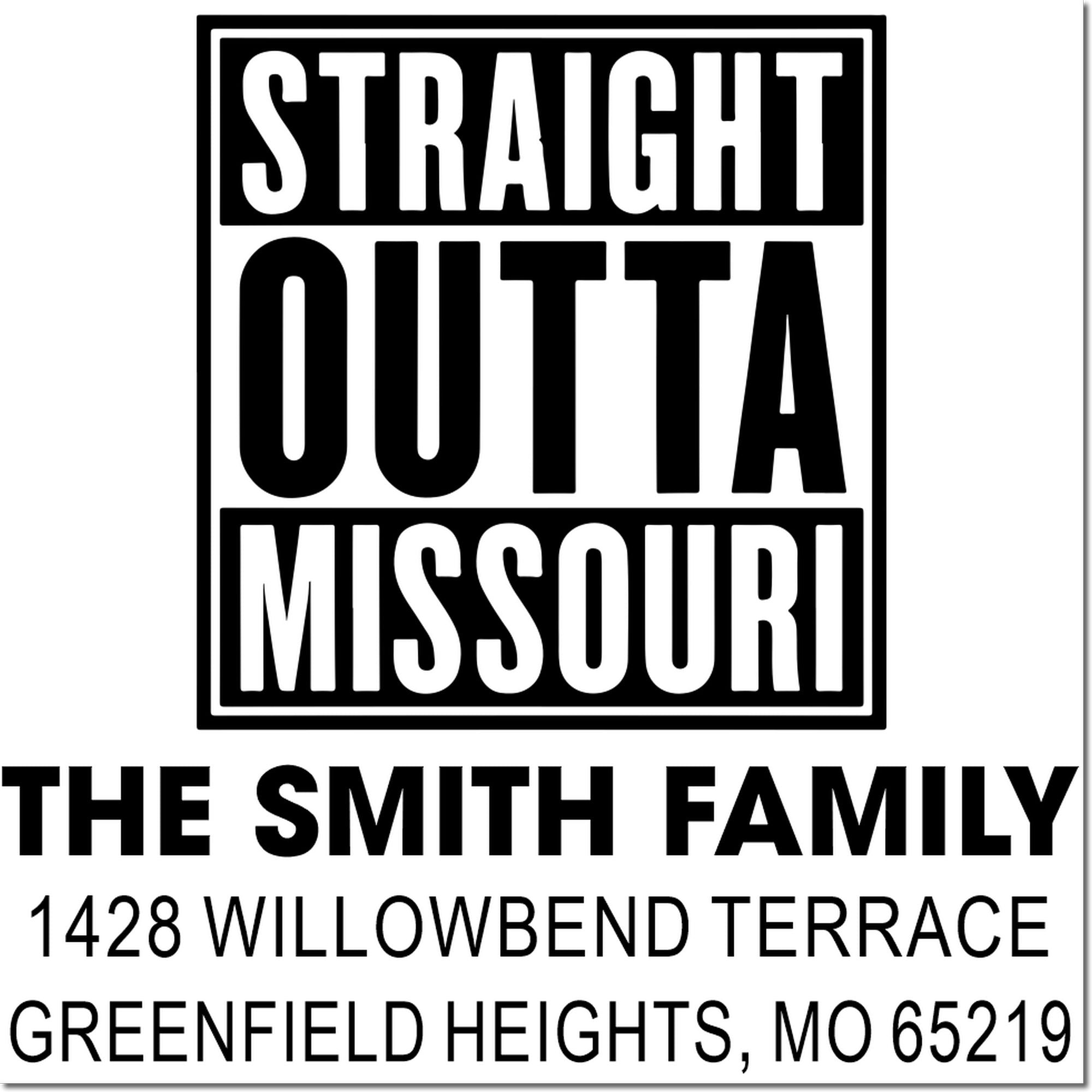 Custom Straight Outta Missouri rubber stamp for The Smith Family, 1428 Willowbend Terrace, Greenfield Heights, MO 65219.