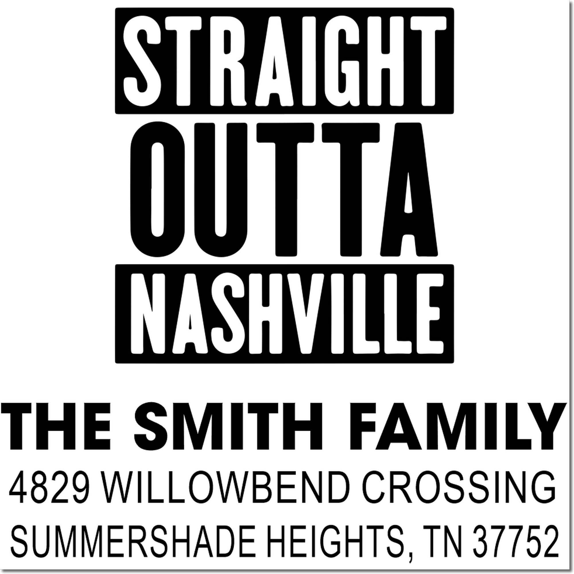 Custom rubber stamp for The Smith Family: Straight Outta Nashville return address stamp with 4829 Willowbend Crossing, TN 37752.