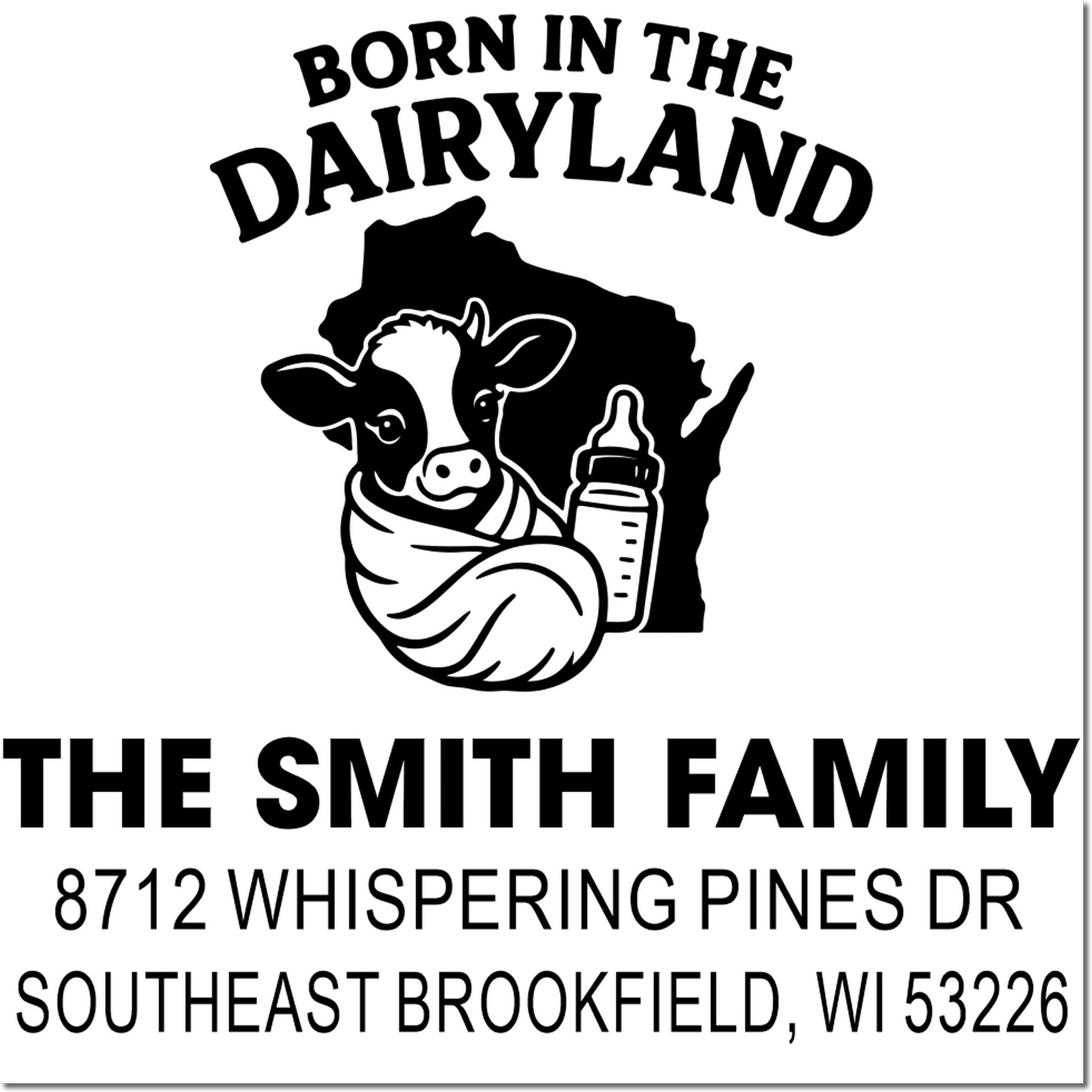 Custom address stamp with Wisconsin silhouette, cow and baby bottle, Born in the Dairyland text, The Smith Family, and Brookfield, WI address.
