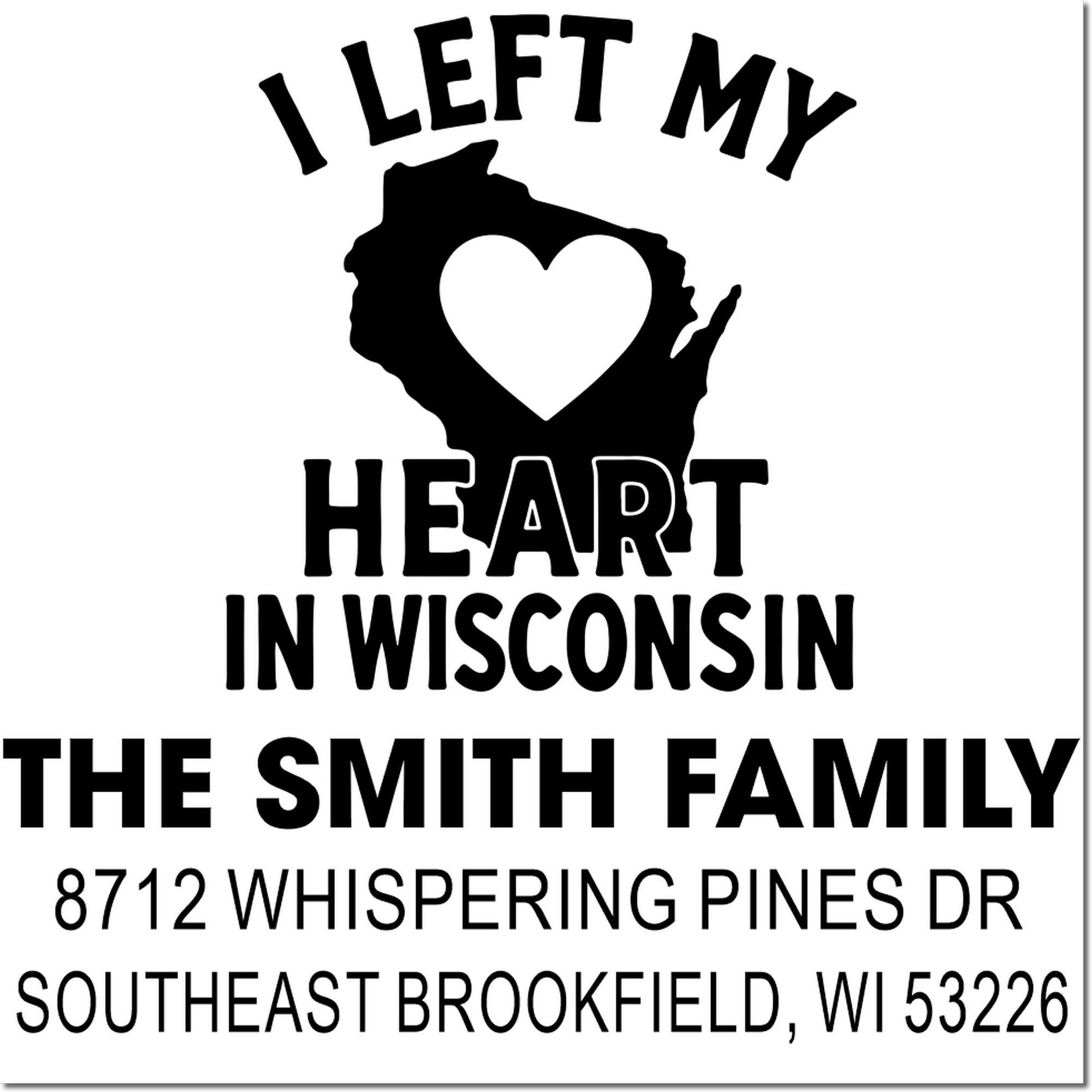 Custom address stamp with Wisconsin heart design, reading I Left My Heart in Wisconsin for The Smith Family, Southeast Brookfield, WI 53226.