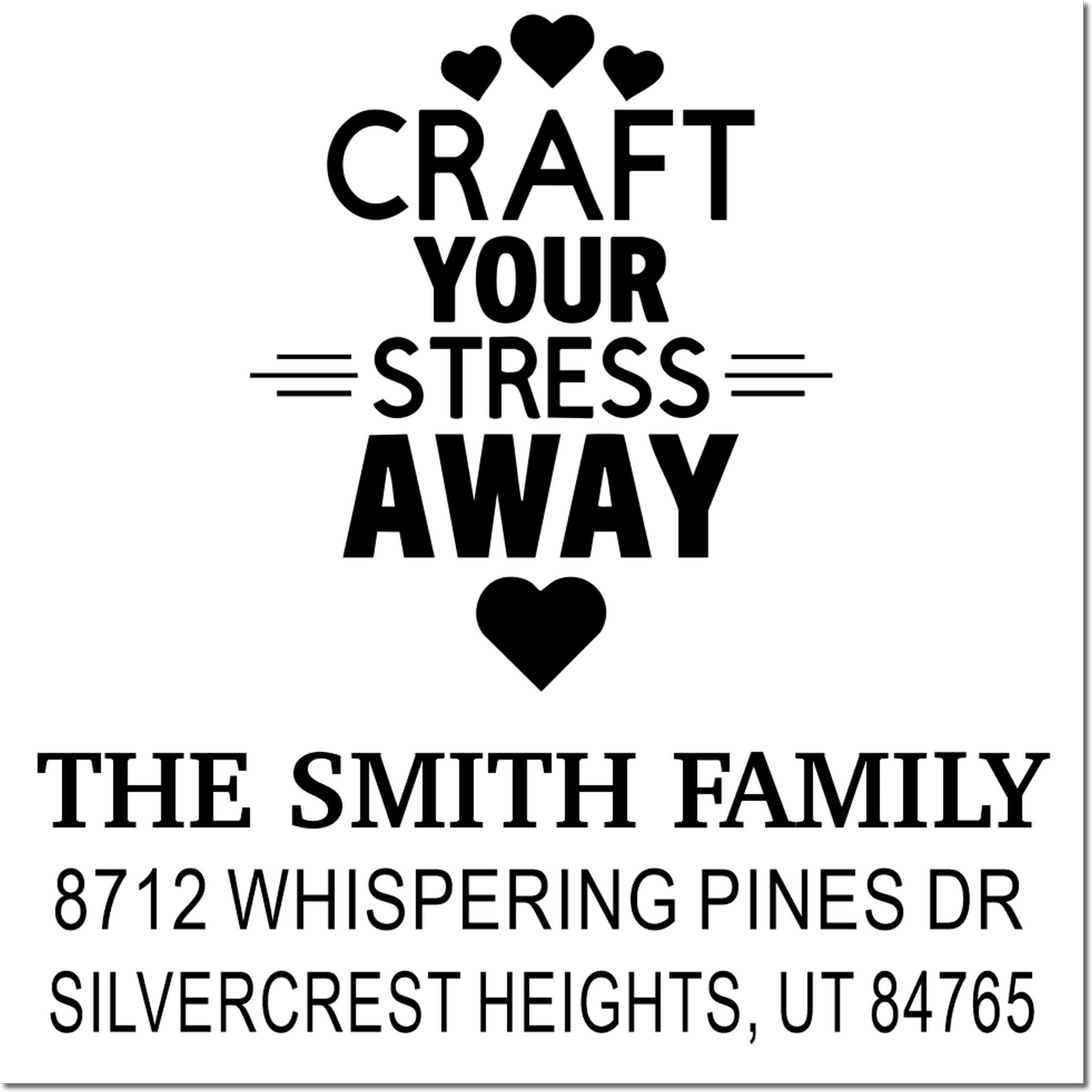 Custom stamp with hearts and Craft Your Stress Away for The Smith Family, address stamp: 8712 Whispering Pines Dr, Silvercrest Heights, UT 84765.