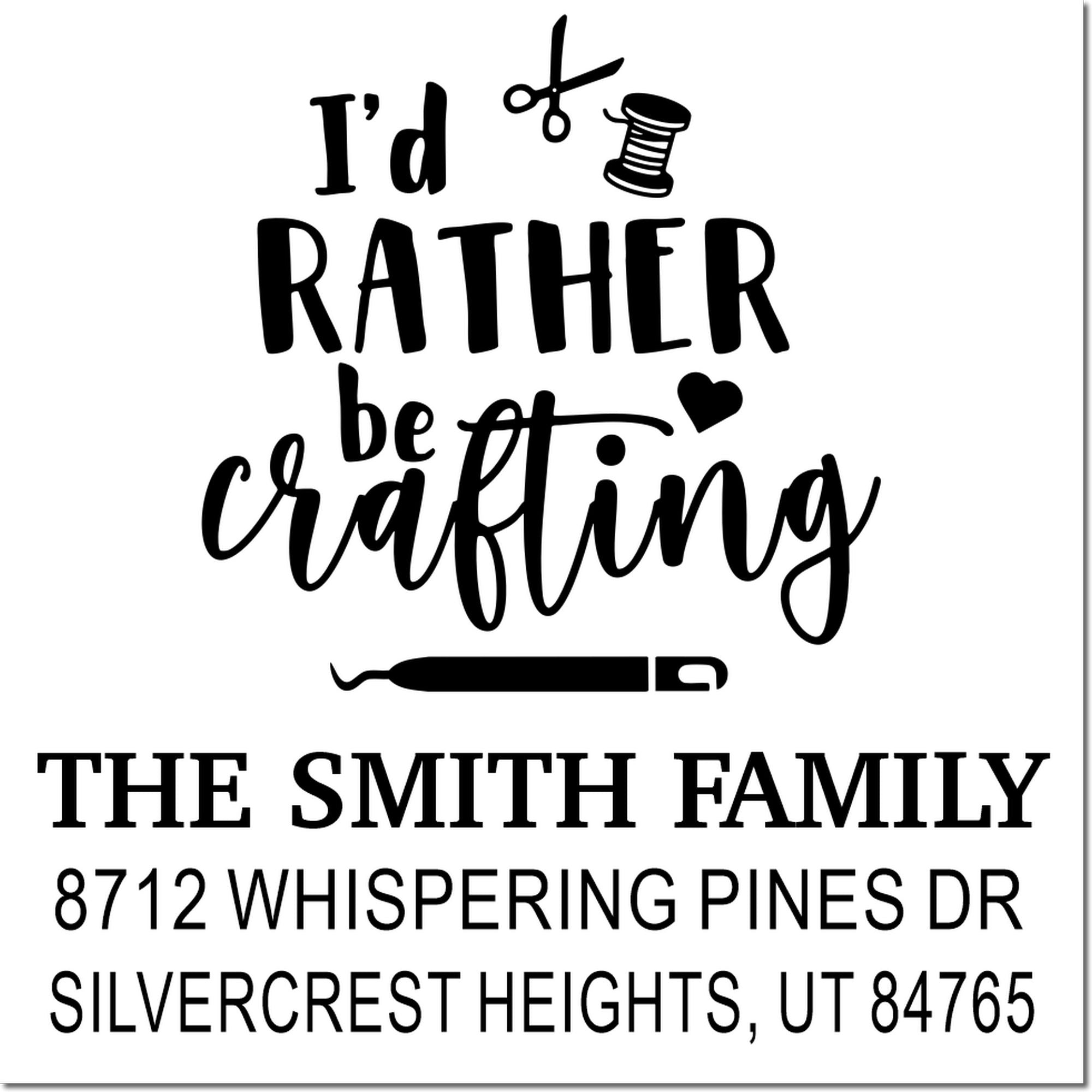 Custom crafting address stamp with scissors, thread spool, pen and heart, reading Id rather be crafting for The Smith Family, Silvercrest Heights, UT.