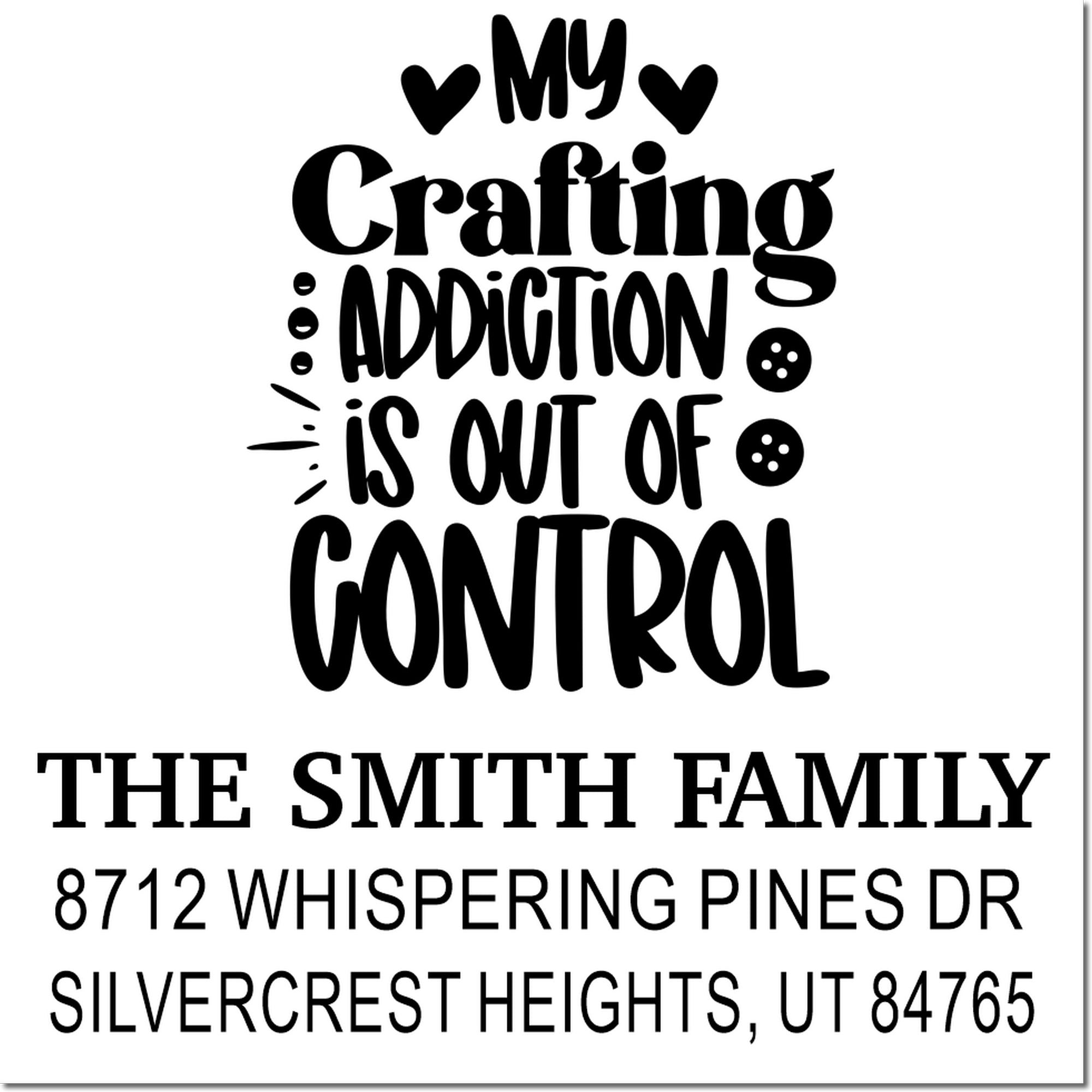 Custom address stamp with My Crafting Addiction Is Out of Control, The Smith Family, and Silvercrest Heights, UT 84765 on white background