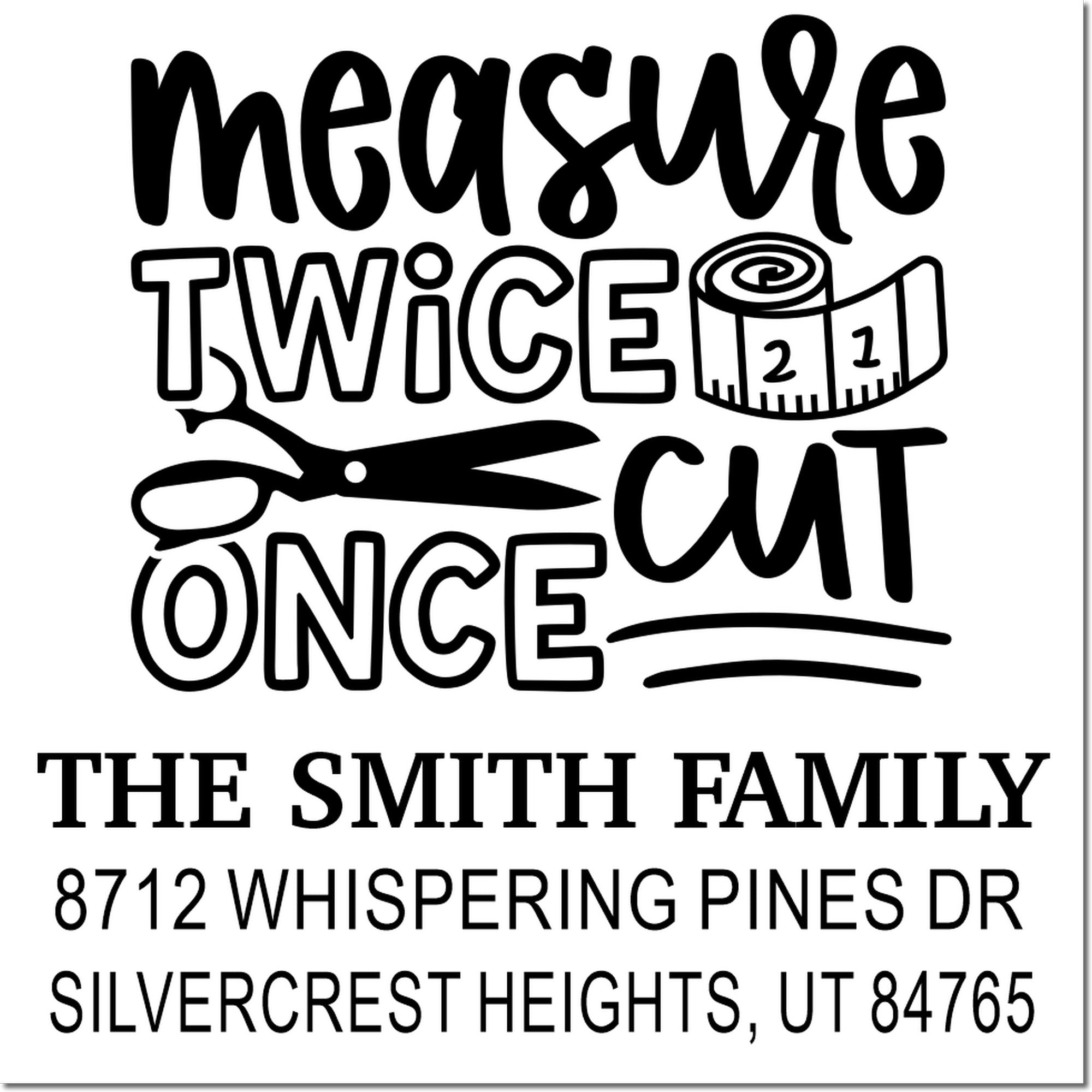 Custom address stamp design reading Measure Twice, Cut Once with scissors and tape measure, for The Smith Family in Silvercrest Heights, UT.
