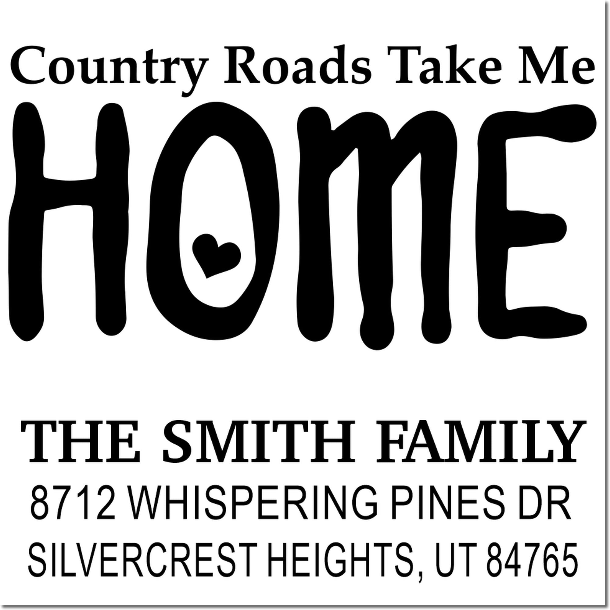 Personalized home address stamp with Country Roads Take Me Home and The Smith Family, 8712 Whispering Pines Dr, Silvercrest Heights, UT 84765.