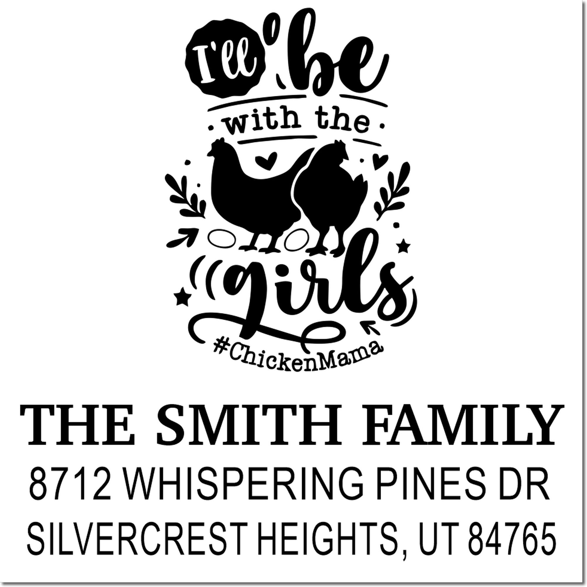 Custom chicken mama stamp with two hens and Ill be with the girls text, plus The Smith Family address and Silvercrest Heights, UT.