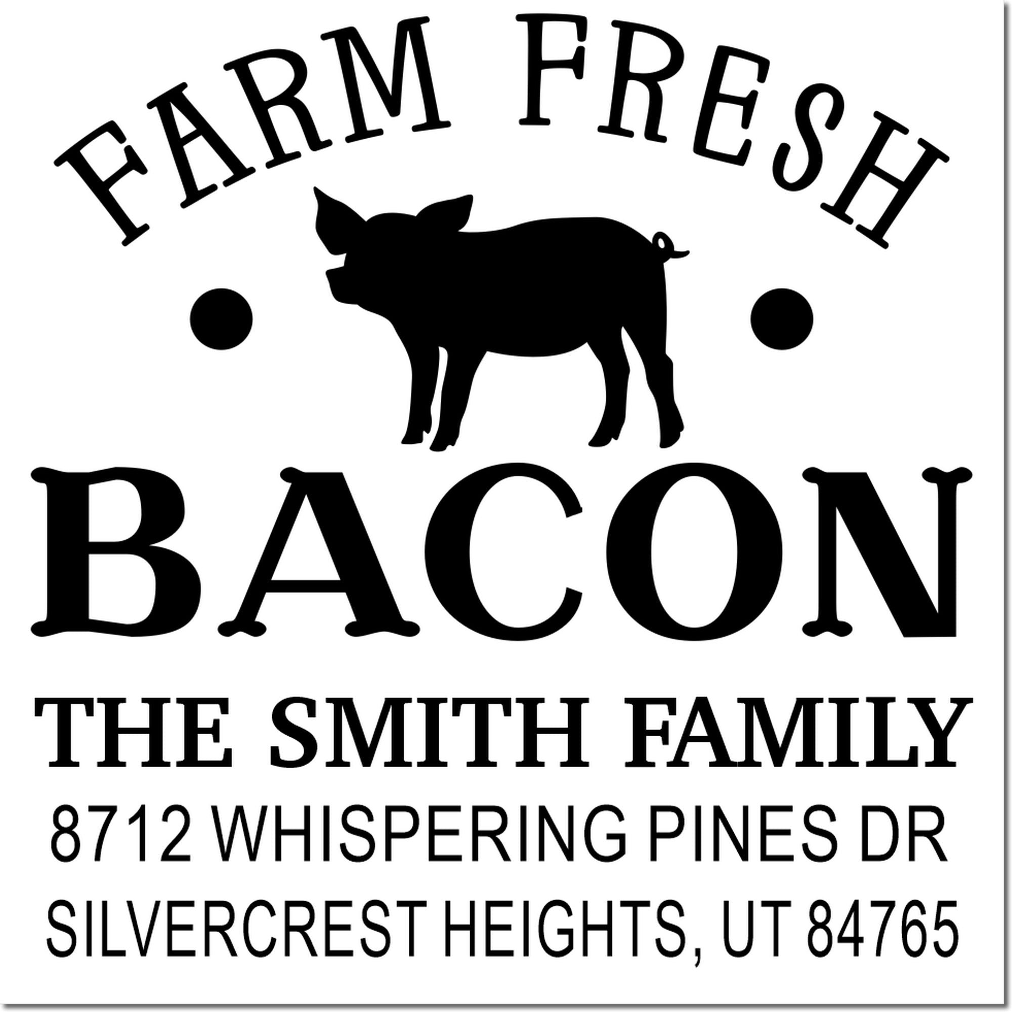 Farm Fresh Bacon custom return address stamp with pig silhouette, The Smith Family, 8712 Whispering Pines Dr, Silvercrest Heights, UT 84765.