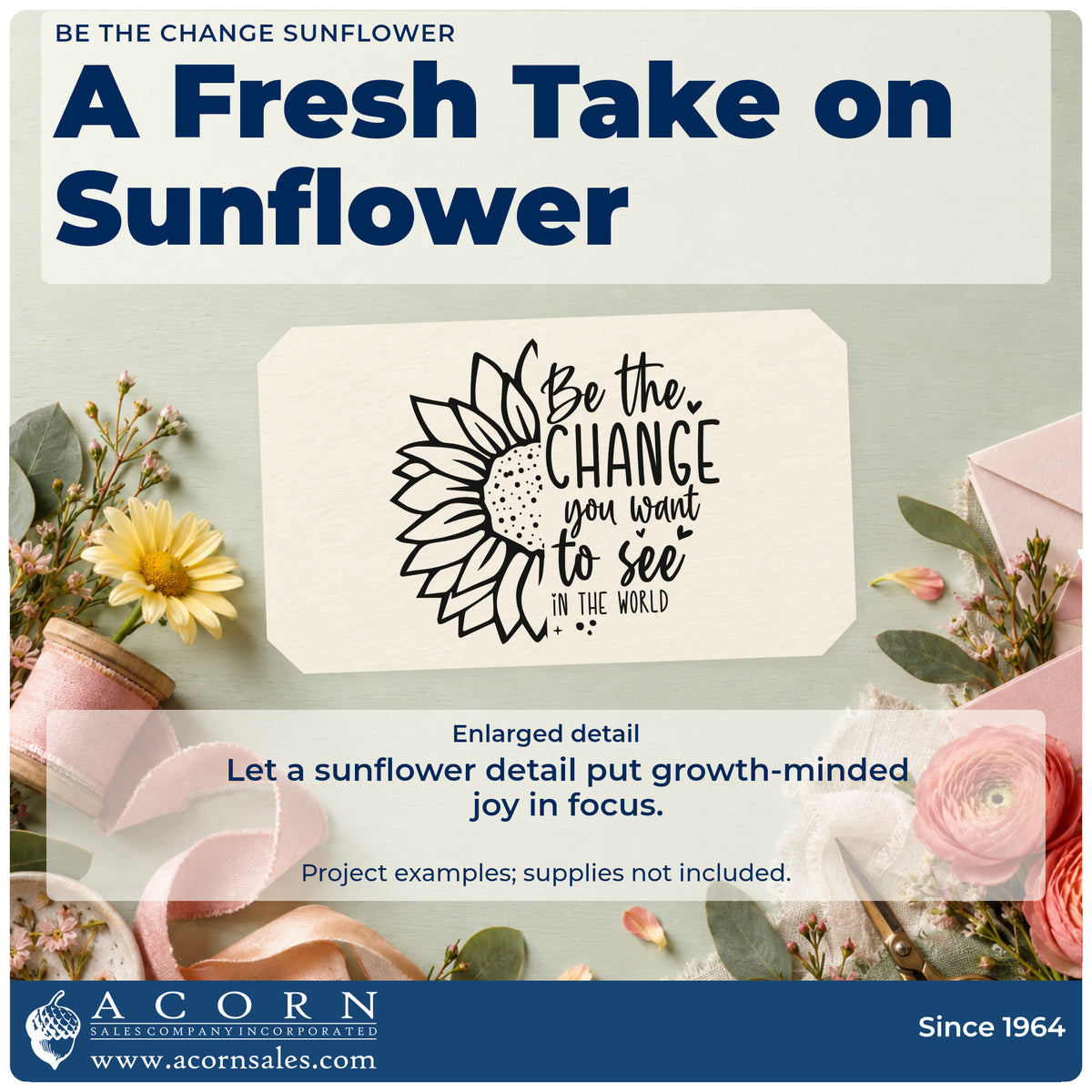 Enlarged detail of the Be The Change Sunflower Slim Pre-Inked Stamp imprint. A half sunflower borders the message Be the CHANGE you want to see IN THE WORLD.