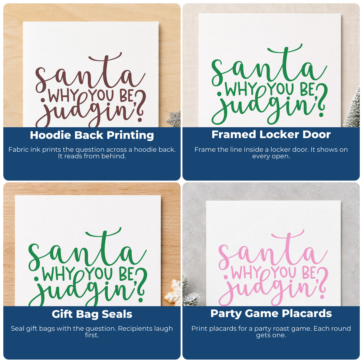 Four ways to use the Santa Why You Be Judgin Wood Handle Stamp: hoodie back printing, framed locker door, gift bag seals and party game placards.