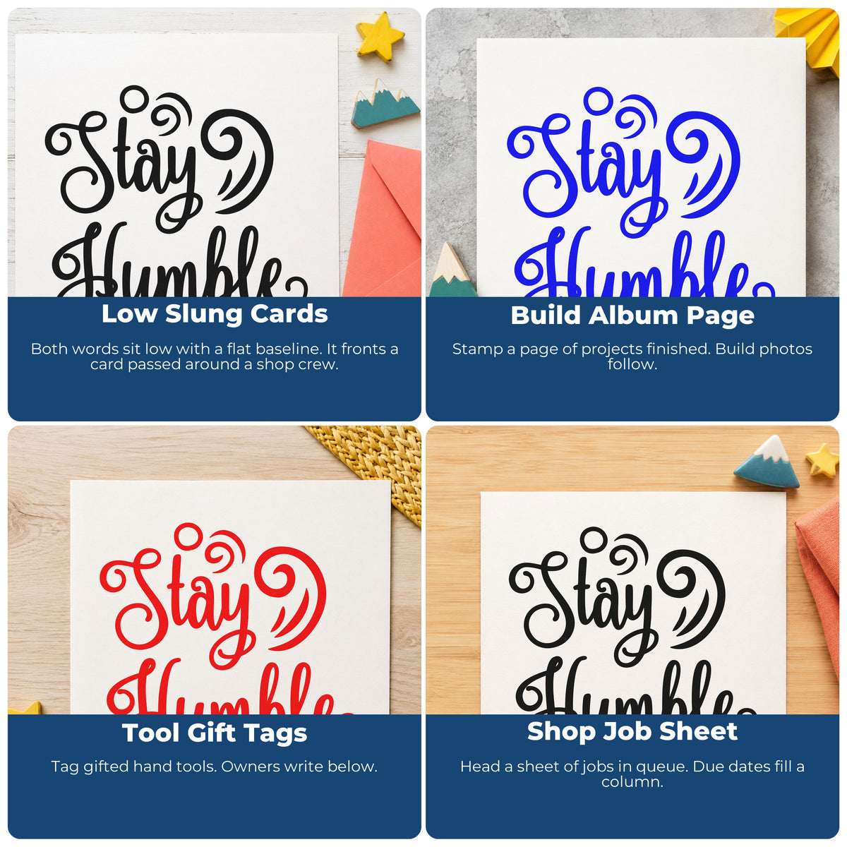 Four ways to use the Wood Handle Stay Humble Decorative Swirls Script Lettering Rubber Stamp: low slung cards, build album page, tool gift tags and shop job sheet.