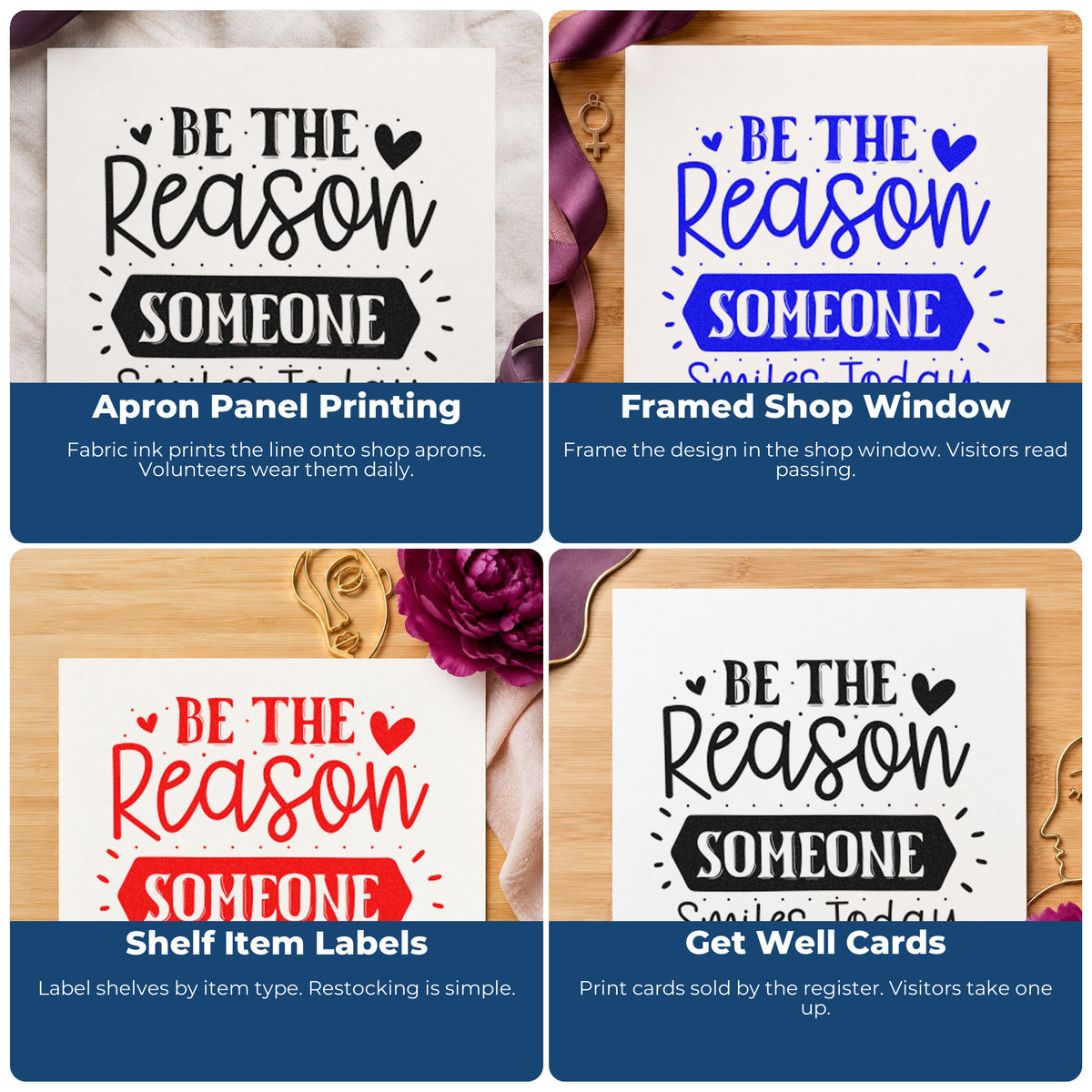Four ways to use the Be The Reason Someone Smiles Today With Hearts Self-Inking Stamp: apron panel printing, framed shop window, shelf item labels and get well cards.