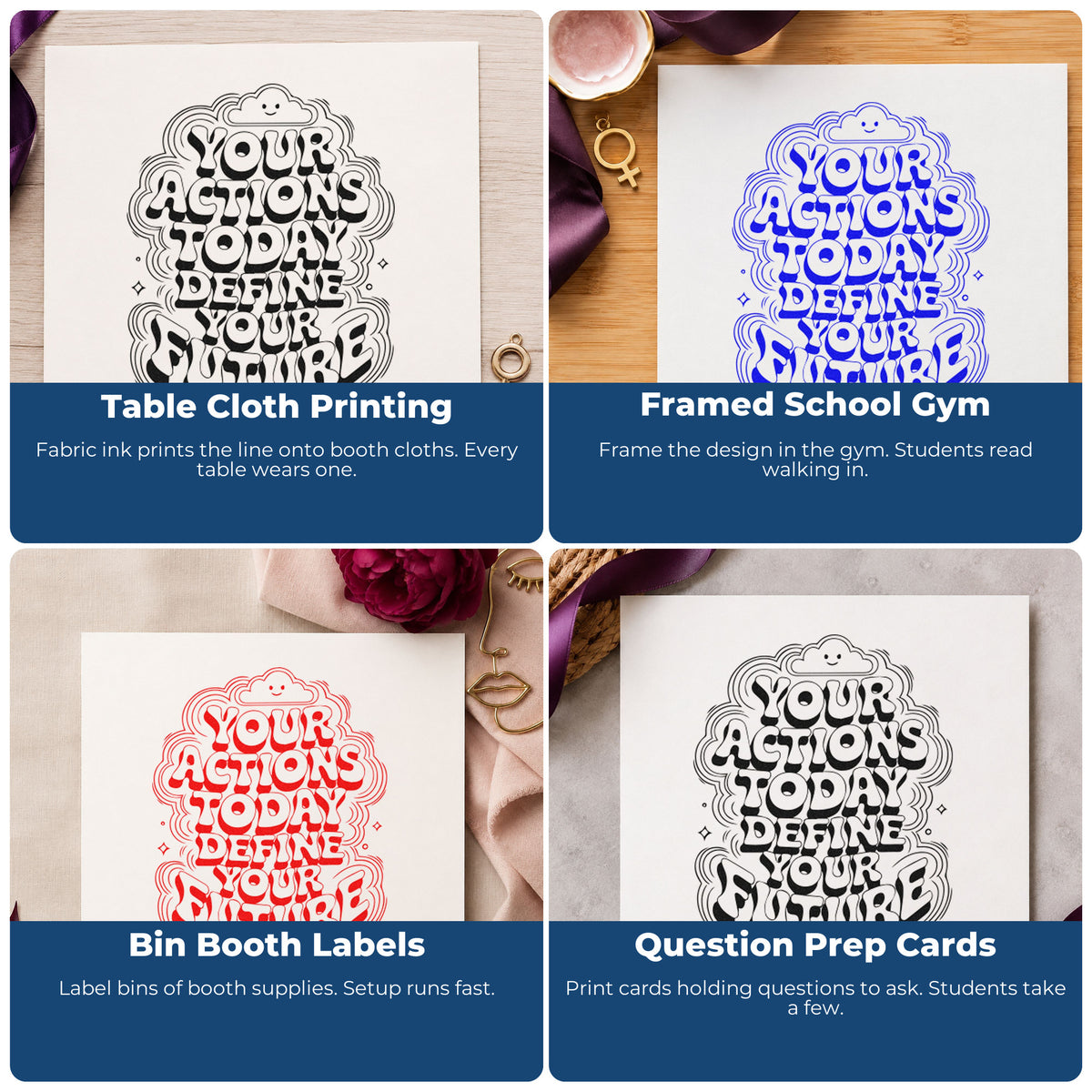 Four ways to use the Actions Today Define Future Self-Inking Stamp: table cloth printing, framed school gym, bin booth labels and question prep cards.