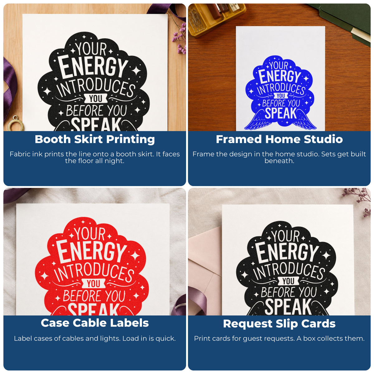 Four ways to use the Your Energy Introduces You Before You Speak Craft Stamp – Self-Inking: booth skirt printing, framed home studio, case cable labels and request slip cards.