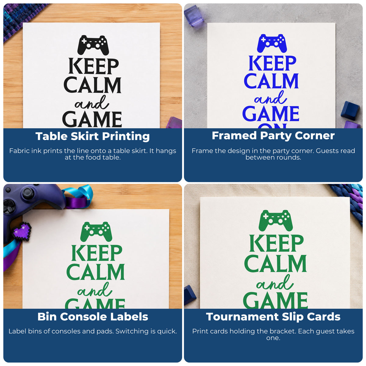 Four ways to use the Keep Calm Game On Stamp – Wood Handle: table skirt printing, framed party corner, bin console labels and tournament slip cards.