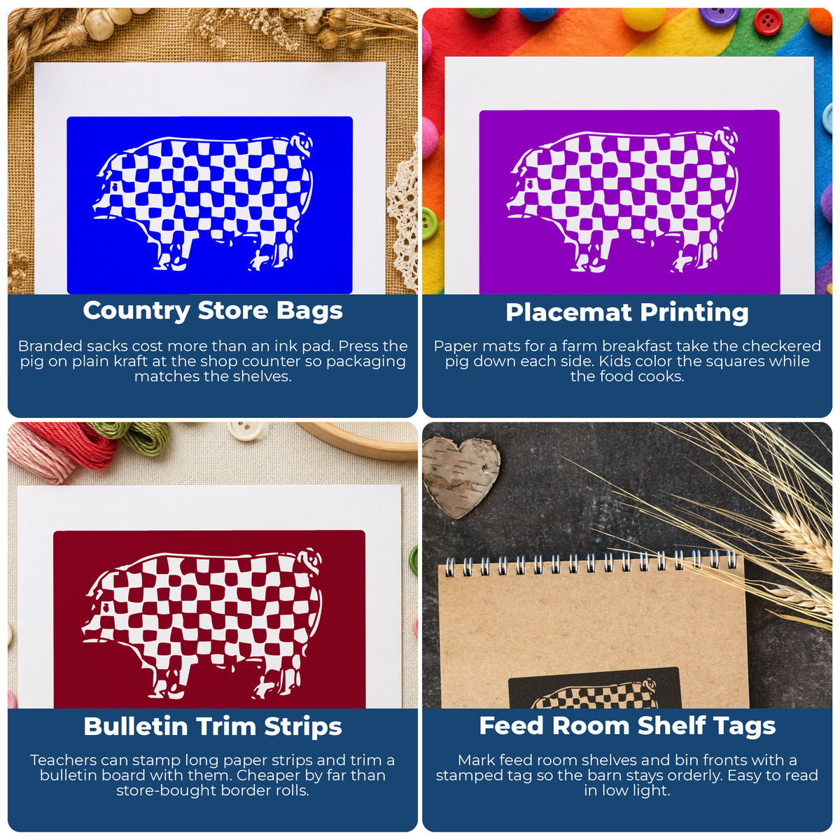 Checkered Pig Block Rubber Stamp project ideas: Country Store Bags, Placemat Printing, Bulletin Trim Strips and Feed Room Shelf Tags.