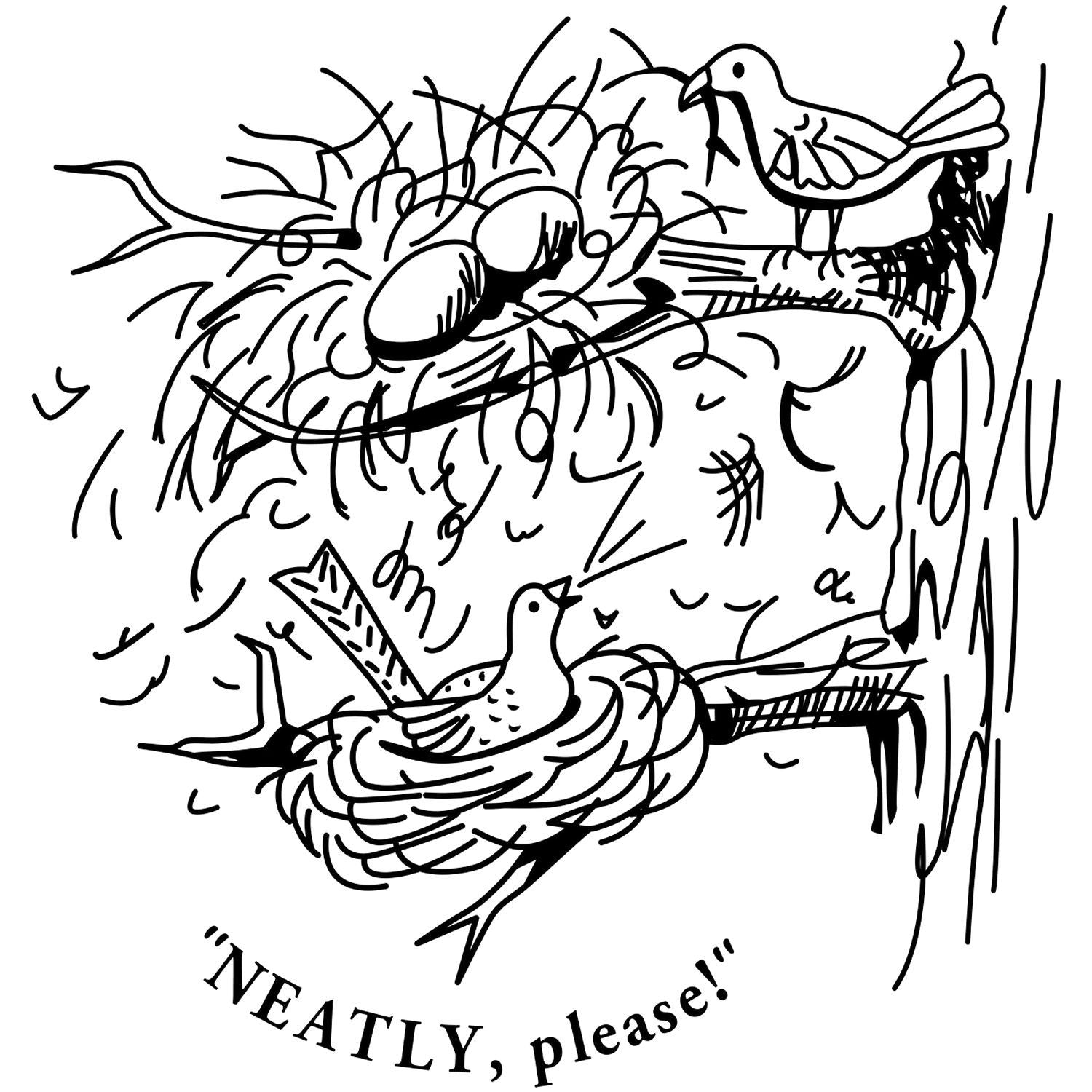 Black and white illustration of birds nesting in a tree with chicks in nests and the text NEATLY, please!