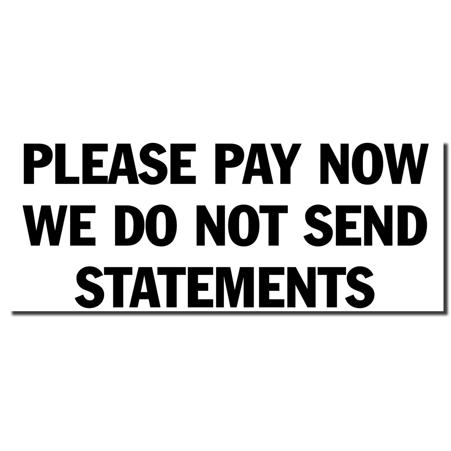 Please pay now notice: We do not send statements; customers should submit payment promptly.
