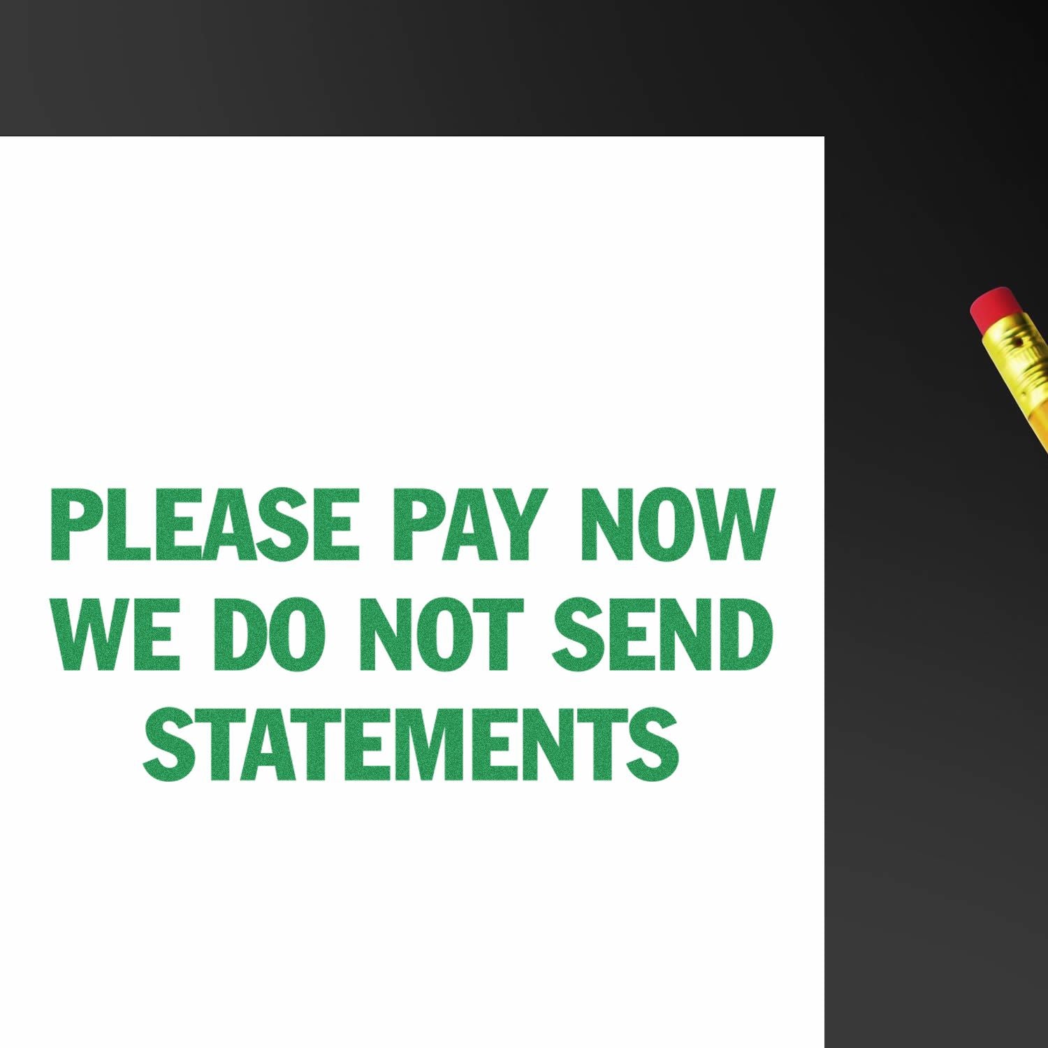Green text on a white sign reading Please Pay Now We Do Not Send Statements on a black background.